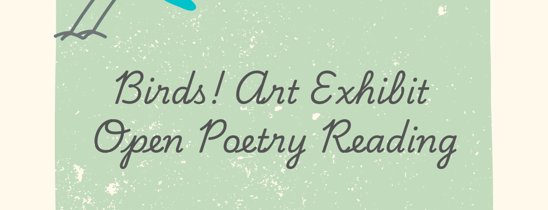 Birds! Exhibit – Open Poetry Reading